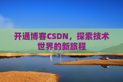 开通博客CSDN，探索技术世界的新旅程